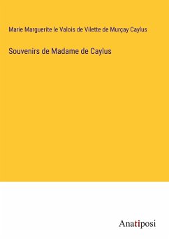 Souvenirs de Madame de Caylus - Caylus, Marie Marguerite le Valois de Vilette de Murçay