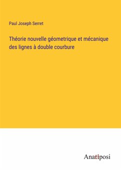 Théorie nouvelle géometrique et mécanique des lignes à double courbure - Serret, Paul Joseph