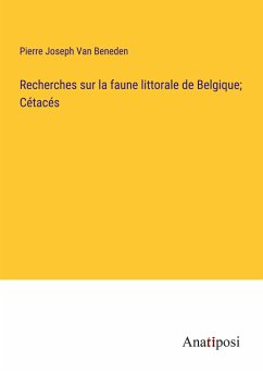 Recherches sur la faune littorale de Belgique; Cétacés - Beneden, Pierre Joseph van