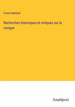 Recherches historiques et critiques sur la morgue - Maillard, Firmin