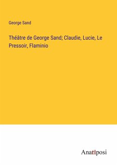 Théâtre de George Sand; Claudie, Lucie, Le Pressoir, Flaminio - Sand, George