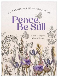 Peace, Be Still: Daily Prayers for Morning and Evening - Thompson, Janice; Biggers, Emily