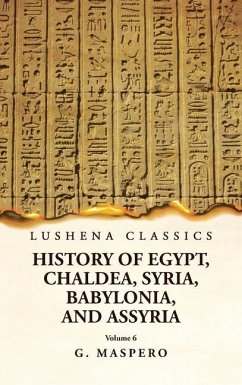 History of Egypt Chaldea, Syria, Babylonia and Assyria Volume 6 - G Maspero