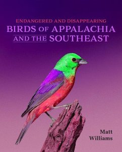 Endangered and Disappearing Birds of Appalachia and the Southeast - Williams, Matt