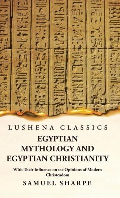 Egyptian Mythology and Egyptian Christianity With Their Influence on the Opinions of Modern Christendom - Samuel Sharpe