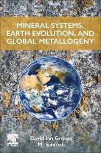 Mineral Systems, Earth Evolution, and Global Metallogeny - Groves, David Ian (Honorary Professor China University Geosciences B; Santosh, M. (senior Professor and foreign expert, China University o