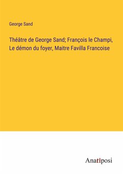 Théâtre de George Sand; François le Champi, Le démon du foyer, Maitre Favilla Francoise - Sand, George