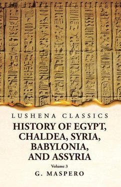 History of Egypt Chaldea, Syria, Babylonia, and Assyria by G. Maspero Volume 3 - G Maspero