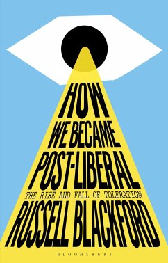 How We Became Post-Liberal: The Rise and Fall of Toleration - Blackford, Russell