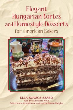 Elegant Hungarian Tortes and Homestyle Desserts for American Bakers - Szabo, Ella Kovacs; Wirth, Eve Aino Roza