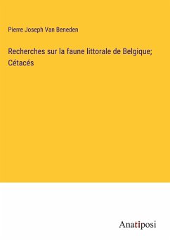 Recherches sur la faune littorale de Belgique; Cétacés - Beneden, Pierre Joseph van