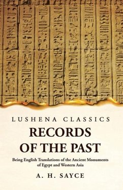 Records of the Past Being English Translations of the Ancient Monuments of Egypt and Western Asia Volume 1 - A H Sayce