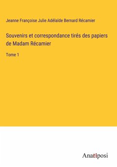 Souvenirs et correspondance tirés des papiers de Madam Récamier - Récamier, Jeanne Françoise Julie Adélaïde Bernard