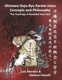 Okinawan Goju-Ryu Karate-Jutsu Concepts & Philosophy: The Teachings of Kenshikai Goju-Ryu - Morales, Luis; Cianelli, Stefano