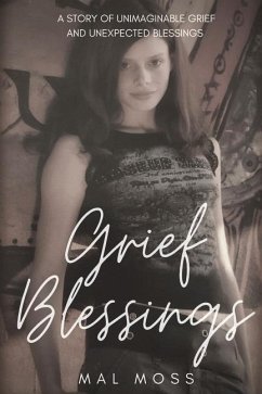 Grief Blessings: A Story of Unimaginable Grief and Unexpected Blessings - Moss, Mal