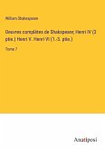 Oeuvres complètes de Shakspeare; Henri IV (2 ptie.) Henri V. Henri VI (1.-3. ptie.)