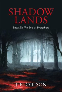 Shadow Lands Book Six the End of Everything - Colson, J. R.