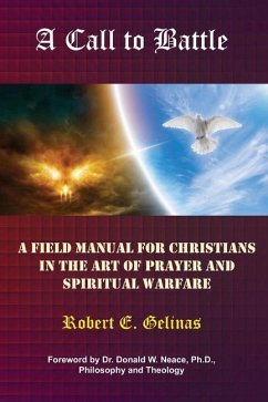 A Call to Battle: A Field Manual for Christians in the Art of Prayer and Spiritual Warfare - Gelinas, Robert E.