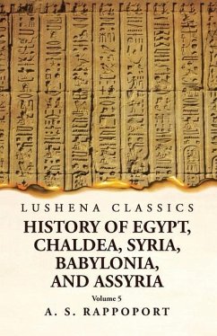 History of Egypt, Chaldea, Syria, Babylonia and Assyria Volume 5 - A S Rappoport