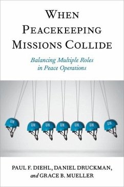 When Peacekeeping Missions Collide - Diehl, Paul F. (Henning Larsen Professor Emeritus of Political Scien; Druckman, Daniel (Professor Emeritus, Professor Emeritus, George Mas; Mueller, Grace B. (Lecturer of Political Science, Lecturer of Politi