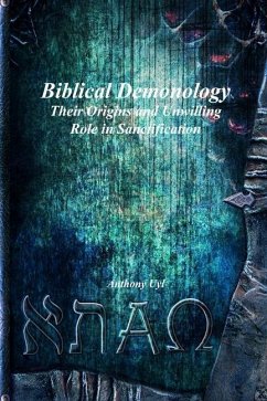 Biblical Demonology Their Origins and Unwilling Role in Sanctification - Uyl, Anthony