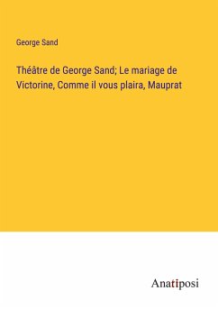 Théâtre de George Sand; Le mariage de Victorine, Comme il vous plaira, Mauprat - Sand, George