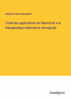 Traité des applications de l'électricité a la thérapeutique médicale et chirurgicale - Becquerel, Antoine César