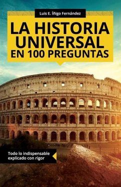 La historia universal en 100 preguntas: Todo lo indispensable explicado con rigor - Íñigo Fernández, Luis E.