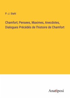 Chamfort; Pensees, Maximes, Anecdotes, Dialogues Précédés de l'histoire de Chamfort - Stahl, P. -J.