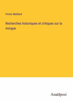 Recherches historiques et critiques sur la morgue - Maillard, Firmin