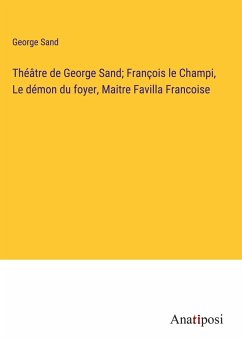 Théâtre de George Sand; François le Champi, Le démon du foyer, Maitre Favilla Francoise - Sand, George