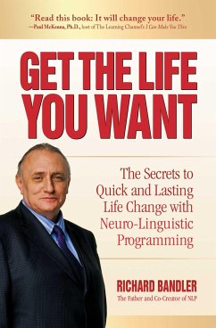 Get the Life You Want: The Secrets to Quick and Lasting Life Change with Neuro-Linguistic Programming - Bandler, Richard