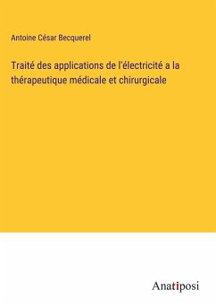 Traité des applications de l'électricité a la thérapeutique médicale et chirurgicale - Becquerel, Antoine César