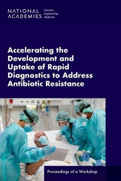 Accelerating the Development and Uptake of Rapid Diagnostics to Address Antibiotic Resistance - National Academies of Sciences Engineering and Medicine; Health And Medicine Division; Board On Health Sciences Policy; Board On Global Health; Forum on Microbial Threats; Forum on Medical and Public Health Preparedness for Disasters and Emergencies; Forum on Drug Discovery Development and Translation