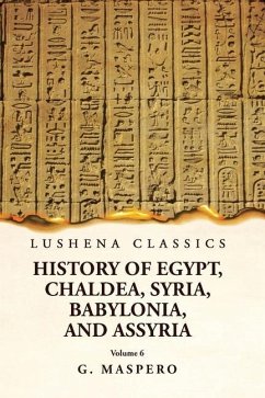 History of Egypt Chaldea, Syria, Babylonia and Assyria Volume 6 - G Maspero