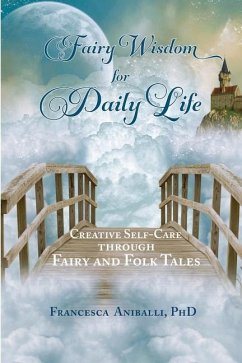 Fairy Wisdom for Daily Life: Creative Self-Care Through Fairy and Folk Tales - Aniballi, Francesca