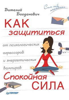 Как защититься от психологических агрессоров и энергетических вампиров. Спокойная сила (eBook, ePUB) - Богданович, В.