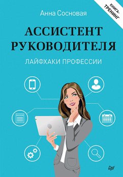 Ассистент руководителя. Лайфхаки профессии. Книга-тренинг (eBook, ePUB) - Сосновая, Анна