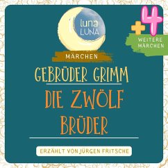 Gebrüder Grimm: Die zwölf Brüder plus vier weitere Märchen (MP3-Download) - Grimm, Gebrüder; Luna, Luna