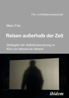 Reisen außerhalb der Zeit: Strategien der Selbstinszenierung im Kino von Manoel de Oliveira - Frei, Marc