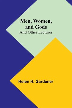 Men, Women, and Gods; and Other Lectures - Gardener, Helen H. Men, Women, and Gods; and Other Lectures - Gardener, Helen H.