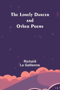 The Lonely Dancer and Other Poems - Gallienne, Richard Le