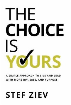 The Choice Is Yours: A Simple Approach to Live and Lead With More Joy, Ease, and Purpose - Ziev, Stef
