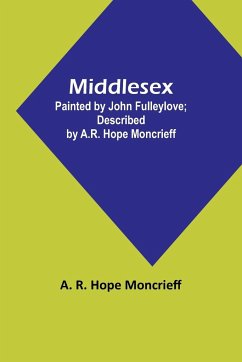 Middlesex; Painted by John Fulleylove; described by A.R. Hope Moncrieff - Moncrieff, A. R.