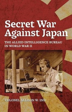Secret War Against Japan: The Allied Intelligence Bureau in World War II - Ind, Allison