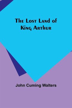 The Lost Land of King Arthur - Walters, John Cuming