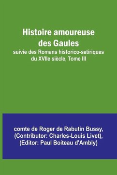 Cover Histoire amoureuse des Gaules; suivie des Romans historico-satiriques du XVIIe siècle, Tome III
