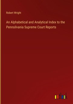 An Alphabetical and Analytical Index to the Pennsilvania Supreme Court Reports - Wright, Robert