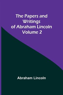 The Papers and Writings of Abraham Lincoln - Volume 2 - Lincoln, Abraham