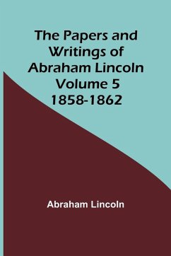 The Papers and Writings of Abraham Lincoln - Volume 5 - Lincoln, Abraham